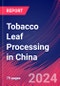 Tobacco Leaf Processing in China - Industry Market Research Report - Product Thumbnail Image