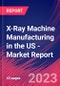 X-Ray Machine Manufacturing in the US - Industry Market Research Report - Product Thumbnail Image