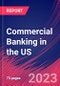 Commercial Banking in the US - Industry Market Research Report - Product Image