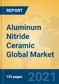 Aluminum Nitride Ceramic Global Market Insights 2021, Analysis and Forecast to 2026, by Manufacturers, Regions, Technology, Application, Product Type- Product Image
