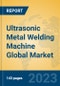 Ultrasonic Metal Welding Machine Global Market Insights 2023, Analysis and Forecast to 2028, by Manufacturers, Regions, Technology, Application, Product Type - Product Thumbnail Image