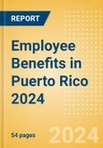 Employee Benefits in Puerto Rico 2024- Product Image