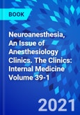 Neuroanesthesia, An Issue of Anesthesiology Clinics. The Clinics: Internal Medicine Volume 39-1- Product Image