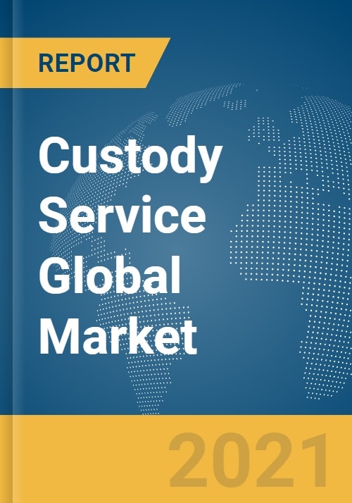 Custody Service Global Market Report 2021: COVID-19 Growth and Change ...