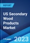 US Secondary Wood Products Market: Industry Trends, Share, Size, Growth, Opportunity and Forecast 2023-2028 - Product Thumbnail Image