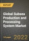 2022 Future of Global Subsea Production and Processing System Market Outlook to 2030 - Growth Opportunities, Competition and Outlook of Production and Processing Subsea Production and Processing Systems Market across Different Regions Report - Product Thumbnail Image