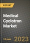 Medical Cyclotron Market Growth Analysis Report - Latest Trends, Driving Factors and Key Players Research to 2030 - Product Image