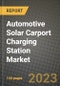 2023 Automotive Solar Carport Charging Station Market - Revenue, Trends, Growth Opportunities, Competition, COVID Strategies, Regional Analysis and Future outlook to 2030 (by products, applications, end cases) - Product Image
