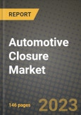 2023 Automotive Closure Market - Revenue, Trends, Growth Opportunities, Competition, COVID Strategies, Regional Analysis and Future outlook to 2030 (by products, applications, end cases)- Product Image