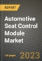 2023 Automotive Seat Control Module Market - Revenue, Trends, Growth Opportunities, Competition, COVID Strategies, Regional Analysis and Future outlook to 2030 (by products, applications, end cases) - Product Thumbnail Image