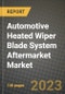 2023 Automotive Heated Wiper Blade System Aftermarket Market - Revenue, Trends, Growth Opportunities, Competition, COVID Strategies, Regional Analysis and Future outlook to 2030 (by products, applications, end cases) - Product Image