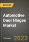 2023 Automotive Door Hinges Market - Revenue, Trends, Growth Opportunities, Competition, COVID Strategies, Regional Analysis and Future outlook to 2030 (by products, applications, end cases) - Product Image