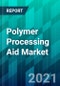 Polymer Processing Aid Market Size, Share, Trend, Forecast, & Industry Analysis - 2021-2026 - Product Thumbnail Image