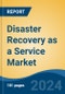 Disaster Recovery as a Service Market - Global Industry Size, Share, Trends, Opportunity, and Forecast, 2019-2029F - Product Image