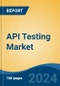 API Testing Market - Global Industry Size, Share, Trends, Opportunity, and Forecast, 2019-2029F - Product Image
