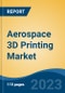 Aerospace 3D Printing Market- Global Industry Size, Share, Trends, Opportunity, and Forecast, 2018-2030F Segmented By Application (Aircraft, Unmanned Aerial Vehicles & Spacecraft), By Material (Alloys & Special Metals) By Printer Technology, By Region. - Product Thumbnail Image