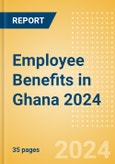 Employee Benefits in Ghana 2024- Product Image