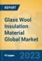 Glass Wool Insulation Material Global Market Insights 2023, Analysis and Forecast to 2028, by Manufacturers, Regions, Technology, Product Type - Product Thumbnail Image