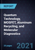 2021 Growth Opportunities in Quantum Technology, MOSFET, Aluminum Recycling, and Molecular Diagnostics- Product Image
