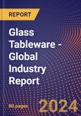 Glass Tableware - Global Industry Report- Product Image