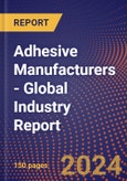 Adhesive Manufacturers - Global Industry Report- Product Image