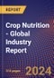 Crop Nutrition - Global Industry Report - Product Thumbnail Image