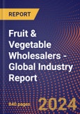 Fruit & Vegetable Wholesalers - Global Industry Report- Product Image