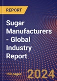 Sugar Manufacturers - Global Industry Report- Product Image