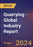 Quarrying - Global Industry Report- Product Image