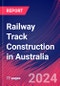 Railway Track Construction in Australia - Industry Market Research Report - Product Image