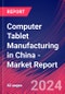 Computer Tablet Manufacturing in China - Industry Market Research Report - Product Thumbnail Image