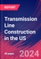 Transmission Line Construction in the US - Industry Market Research Report - Product Image