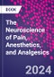 The Neuroscience of Pain, Anesthetics, and Analgesics - Product Image