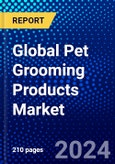 Global Pet Grooming Products Market (2023-2028) Competitive Analysis, Impact of Covid-19, Impact of Economic Slowdown & Impending Recession, Ansoff Analysis- Product Image