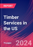 Timber Services in the US - Market Size, Industry Analysis, Trends and Forecasts (2024-2029)- Product Image