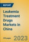 Leukemia Treatment Drugs Markets in China - Product Thumbnail Image