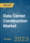Data Center Construction Market - Growth, Trends, COVID-19 Impact, and Forecasts (2023 - 2028) - Product Thumbnail Image