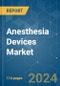 Anesthesia Devices - Market Share Analysis, Industry Trends & Statistics, Growth Forecasts 2019 - 2029 - Product Image