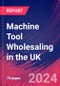 Machine Tool Wholesaling in the UK - Market Size, Industry Analysis, Trends and Forecasts (2024-2029) - Product Thumbnail Image