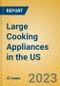 Large Cooking Appliances in the US - Product Thumbnail Image