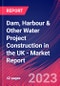 Dam, Harbour & Other Water Project Construction in the UK - Industry Market Research Report - Product Thumbnail Image