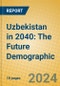 Uzbekistan in 2040: The Future Demographic - Product Thumbnail Image