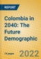 Colombia in 2040: The Future Demographic - Product Thumbnail Image