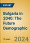 Bulgaria in 2040: The Future Demographic - Product Thumbnail Image