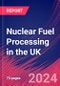 Nuclear Fuel Processing in the UK - Industry Market Research Report - Product Image