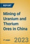 Mining of Uranium and Thorium Ores in China - Product Image