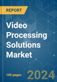 Video Processing Solutions - Market Share Analysis, Industry Trends & Statistics, Growth Forecasts 2019 - 2029- Product Image