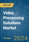 Video Processing Solutions - Market Share Analysis, Industry Trends & Statistics, Growth Forecasts 2019 - 2029 - Product Thumbnail Image