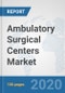Ambulatory Surgical Centers Market: Global Industry Analysis, Trends, Market Size, and Forecasts up to 2026 - Product Thumbnail Image