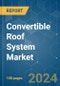 Convertible Roof System - Market Share Analysis, Industry Trends & Statistics, Growth Forecasts 2019 - 2029 - Product Image